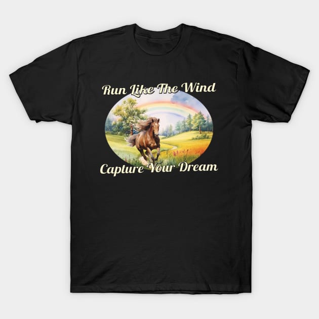 Horse Run Like The Wind, Capture Your Dreams T-Shirt by KEWDesign